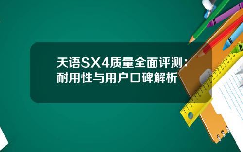 天语SX4质量全面评测：耐用性与用户口碑解析