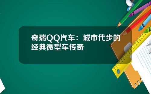 奇瑞QQ汽车：城市代步的经典微型车传奇