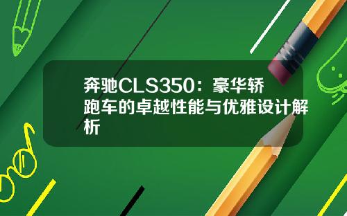 奔驰CLS350：豪华轿跑车的卓越性能与优雅设计解析