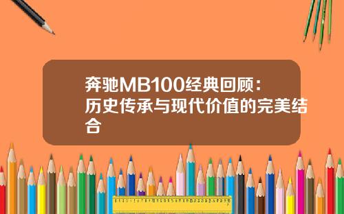 奔驰MB100经典回顾：历史传承与现代价值的完美结合