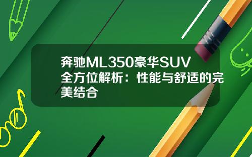 奔驰ML350豪华SUV全方位解析：性能与舒适的完美结合