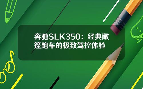 奔驰SLK350：经典敞篷跑车的极致驾控体验