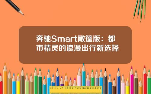 奔驰Smart敞篷版：都市精灵的浪漫出行新选择