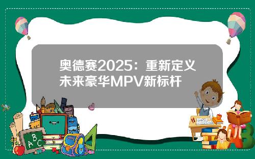 奥德赛2025：重新定义未来豪华MPV新标杆