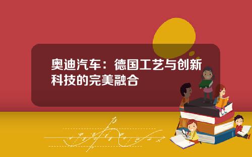 奥迪汽车：德国工艺与创新科技的完美融合