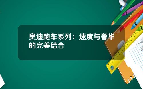 奥迪跑车系列：速度与奢华的完美结合