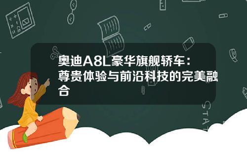 奥迪A8L豪华旗舰轿车：尊贵体验与前沿科技的完美融合