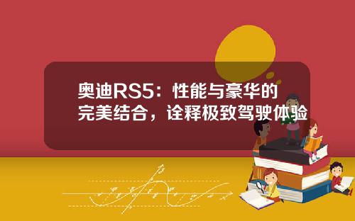 奥迪RS5:性能与豪华的完美结合,诠释极致驾驶体验