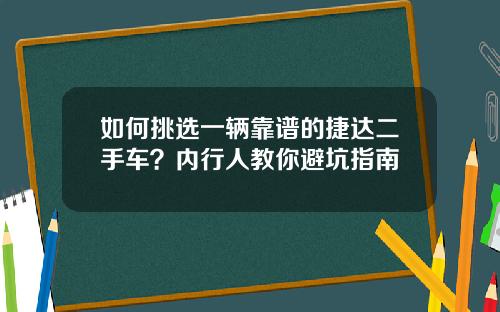 如何挑选一辆靠谱的捷达二手车？内行人教你避坑指南