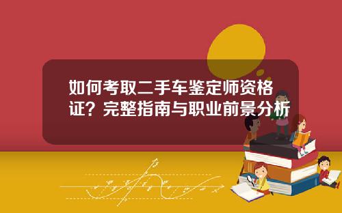 如何考取二手车鉴定师资格证？完整指南与职业前景分析