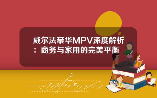 威尔法豪华MPV深度解析：商务与家用的完美平衡