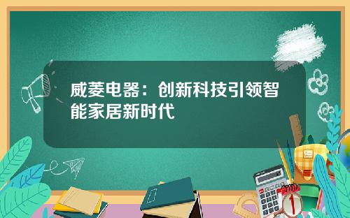 威菱电器：创新科技引领智能家居新时代