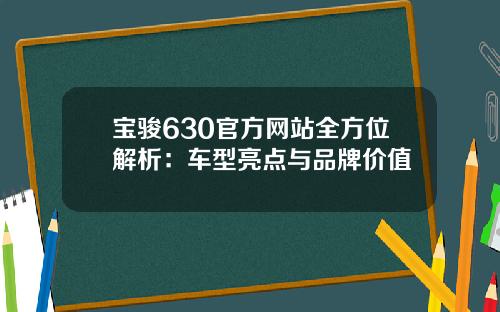 宝骏630官方网站全方位解析：车型亮点与品牌价值