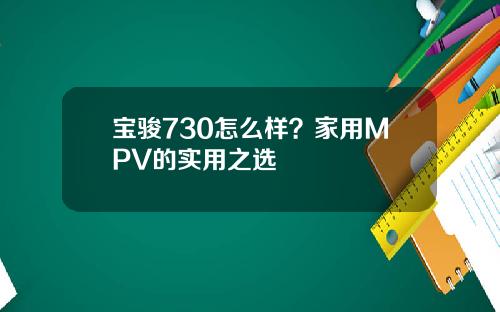 宝骏730怎么样？家用MPV的实用之选