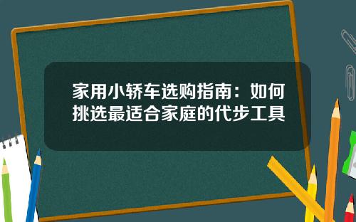 家用小轿车选购指南：如何挑选最适合家庭的代步工具