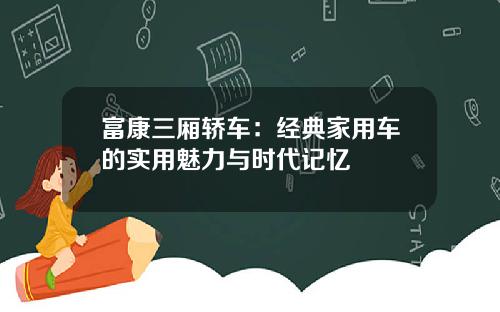 富康三厢轿车：经典家用车的实用魅力与时代记忆
