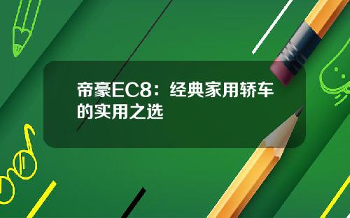 帝豪EC8：经典家用轿车的实用之选