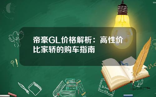 帝豪GL价格解析：高性价比家轿的购车指南
