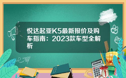 悦达起亚K5最新报价及购车指南：2023款车型全解析