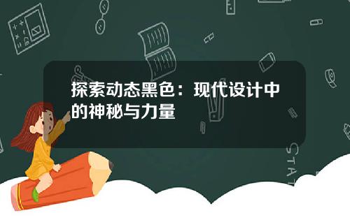 探索动态黑色：现代设计中的神秘与力量