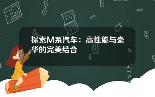 探索M系汽车：高性能与豪华的完美结合