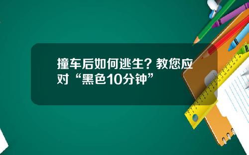 撞车后如何逃生? 教您应对“黑色10分钟”