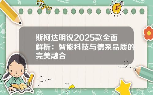 斯柯达明锐2025款全面解析：智能科技与德系品质的完美融合