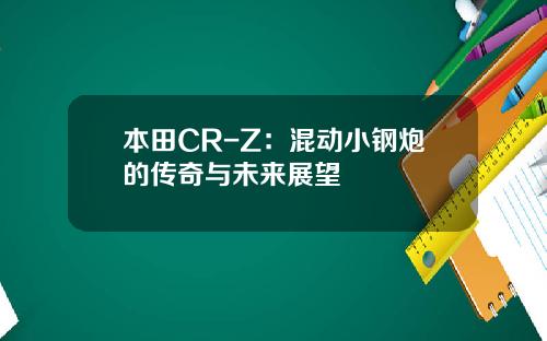 本田CR-Z：混动小钢炮的传奇与未来展望