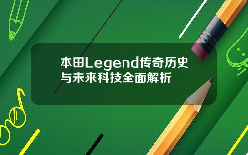 本田Legend传奇历史与未来科技全面解析