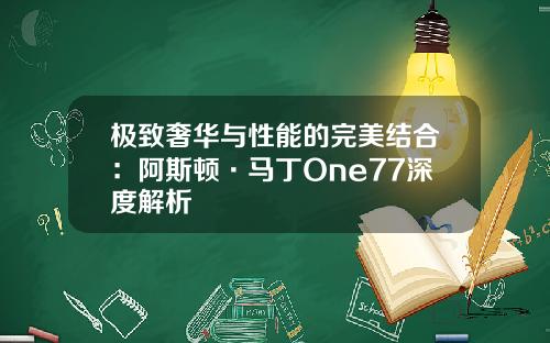 极致奢华与性能的完美结合：阿斯顿·马丁One77深度解析