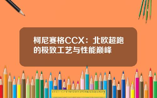 柯尼赛格CCX：北欧超跑的极致工艺与性能巅峰
