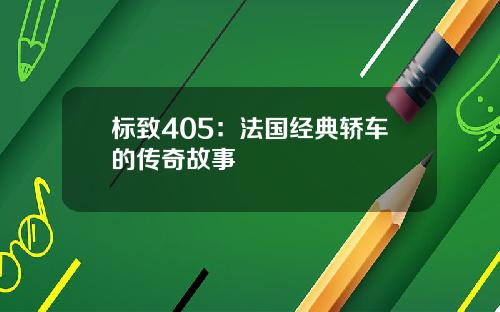 标致405：法国经典轿车的传奇故事