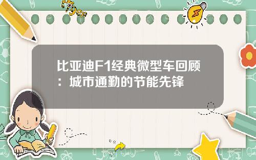 比亚迪F1经典微型车回顾：城市通勤的节能先锋
