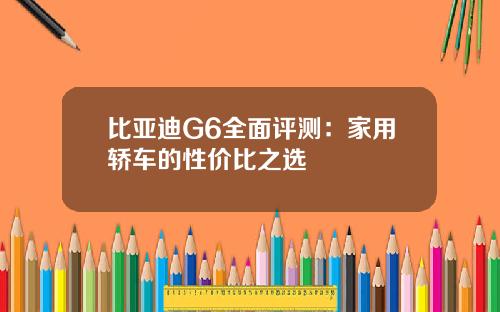 比亚迪G6全面评测：家用轿车的性价比之选