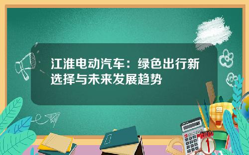 江淮电动汽车：绿色出行新选择与未来发展趋势