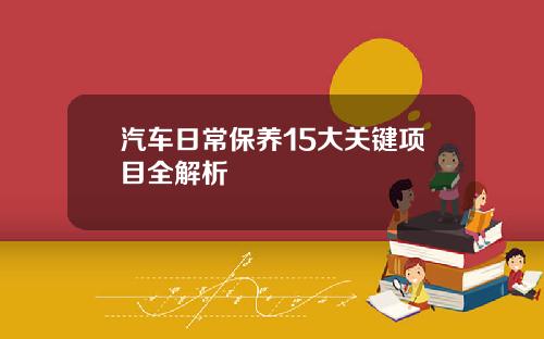 汽车日常保养15大关键项目全解析