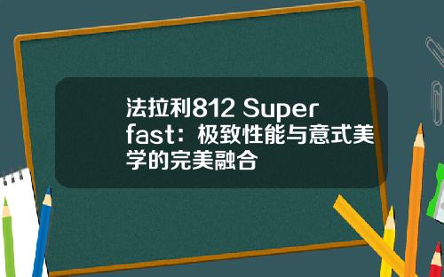 法拉利812 Superfast：极致性能与意式美学的完美融合