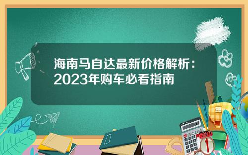 海南马自达最新价格解析：2023年购车必看指南
