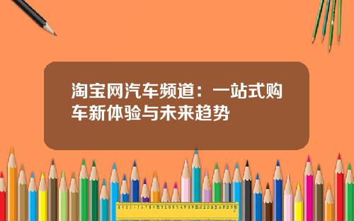 淘宝网汽车频道：一站式购车新体验与未来趋势