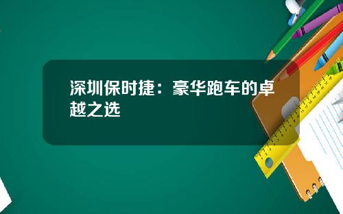 深圳保时捷：豪华跑车的卓越之选