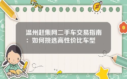 温州赶集网二手车交易指南：如何挑选高性价比车型