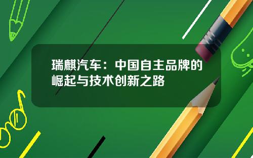 瑞麒汽车：中国自主品牌的崛起与技术创新之路