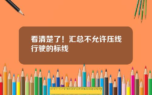看清楚了！汇总不允许压线行驶的标线