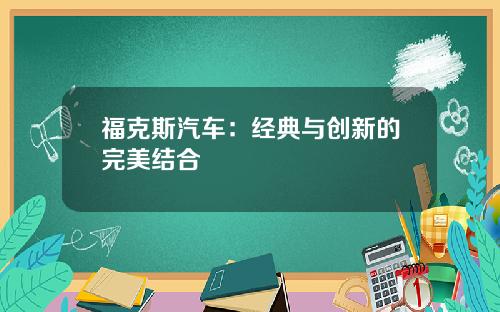 福克斯汽车：经典与创新的完美结合