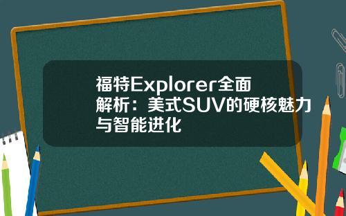 福特Explorer全面解析：美式SUV的硬核魅力与智能进化