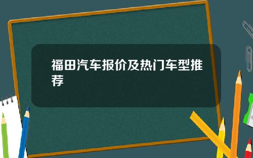 福田汽车报价及热门车型推荐