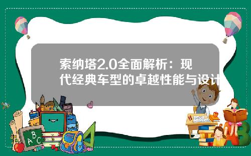 索纳塔2.0全面解析：现代经典车型的卓越性能与设计
