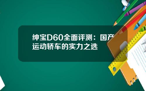 绅宝D60全面评测：国产运动轿车的实力之选