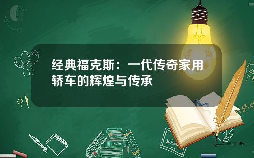 经典福克斯：一代传奇家用轿车的辉煌与传承