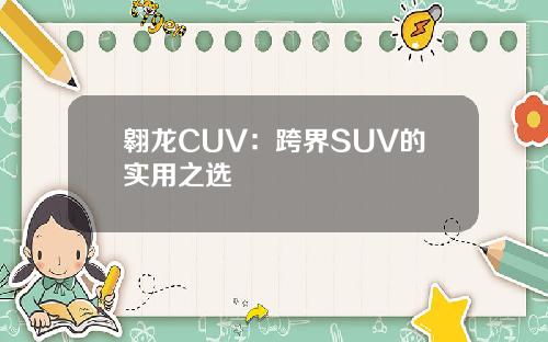 翱龙CUV：跨界SUV的实用之选